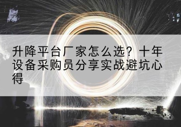 瑞昌升降平台厂家-怎么选？十年设备采购员分享实战避坑心得