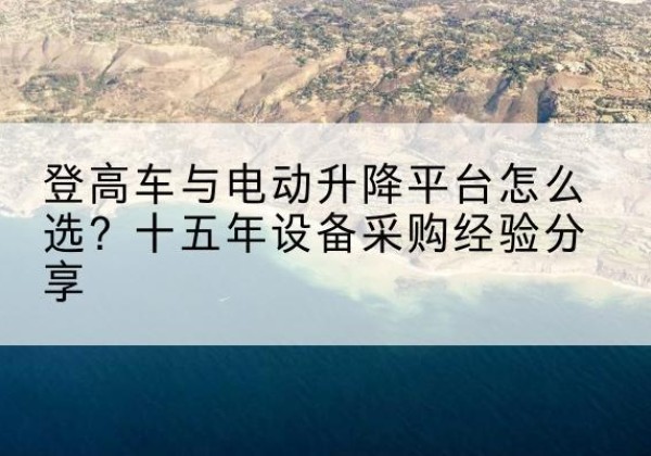 瑞昌登高车厂家厂家-登高车与电动升降平台怎么选？十五年设备采购经验分享